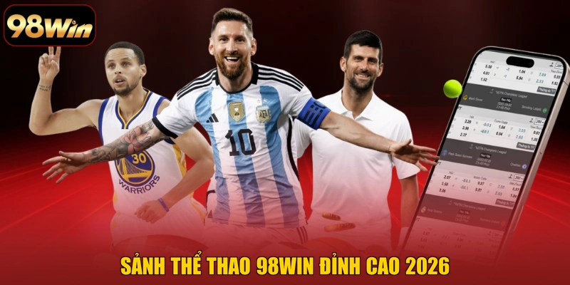 Sảnh Thể thao 98WIN đỉnh cao 2026